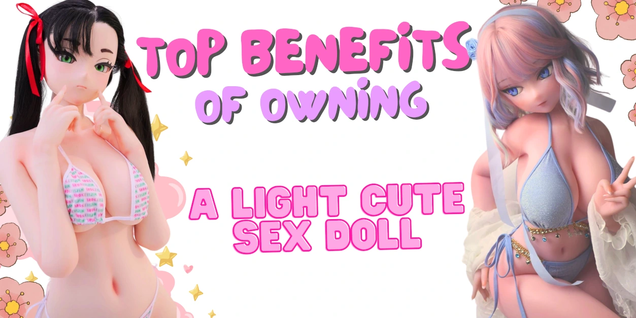 Top Benefits of Owning a Light, Cute Sex Doll